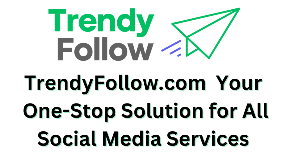 TrendyFollow.com: Your One-Stop Solution for All Social Media Services
