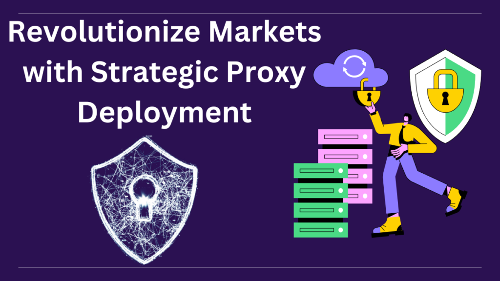 Revolutionize Markets with  Strategic Proxy Deployment