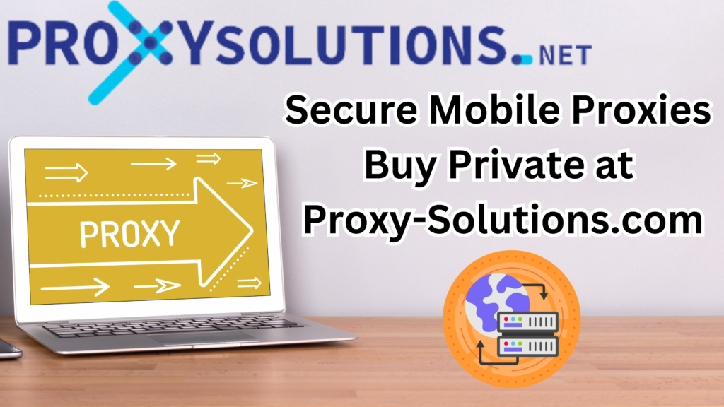 Secure Mobile Proxies 2024 – Buy Private Proxy at Proxy-Solutions.net